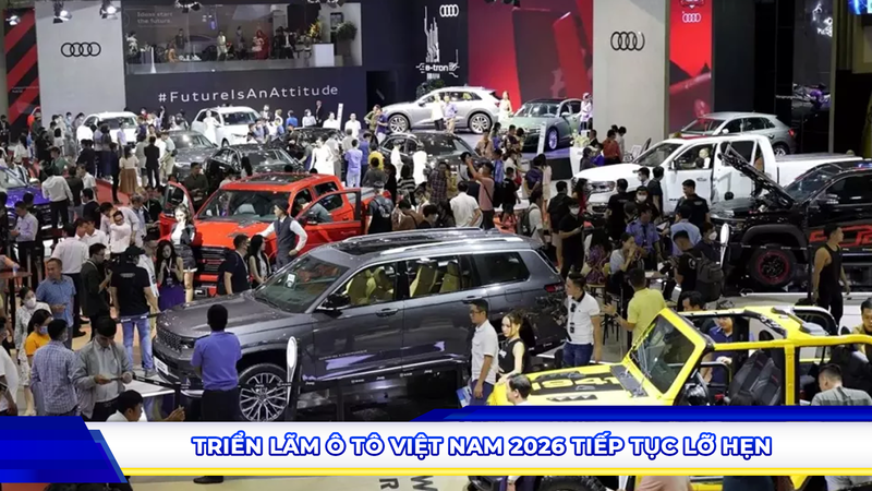 Triển lãm Ô tô Việt Nam 2026 tiếp tục “lỡ hẹn”